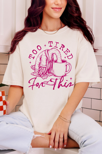Too Tired Tee or Sweatshirt