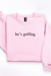 He's Golfing Tee or Sweatshirt