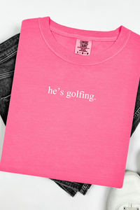 He's Golfing Tee or Sweatshirt